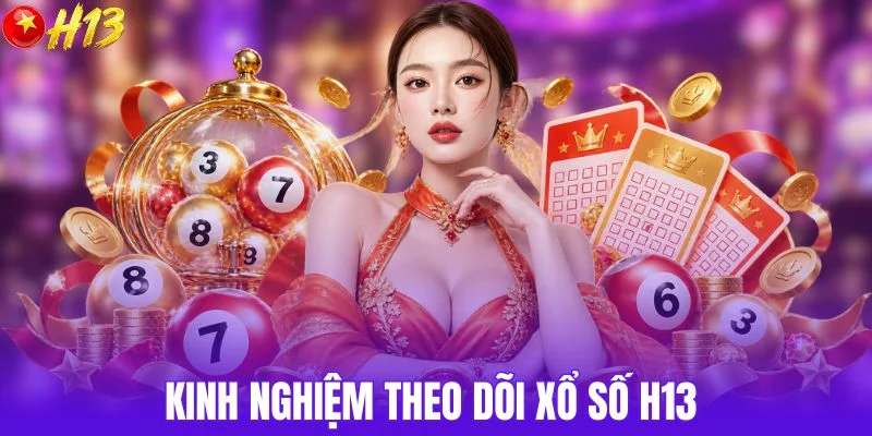 Kinh nghiệm theo dõi xổ số H13 
